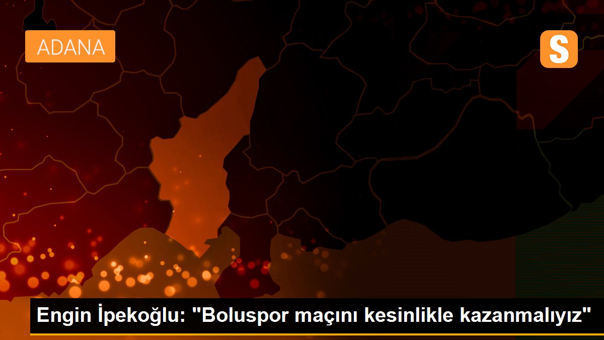 Engin İpekoğlu: "Boluspor maçını kesinlikle kazanmalıyız"