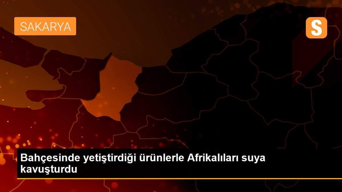 Bahçesinde yetiştirdiği ürünlerle Afrikalıları suya kavuşturdu