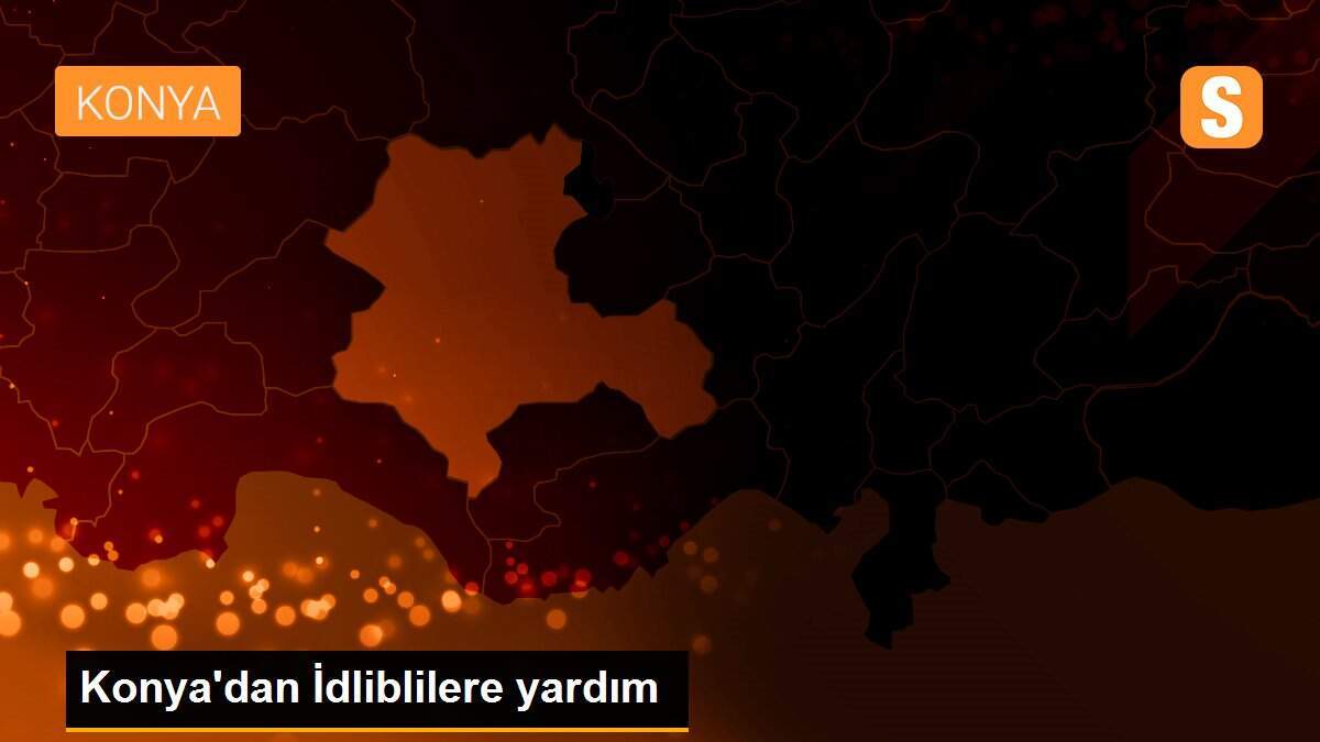 Konya\'dan İdliblilere yardım