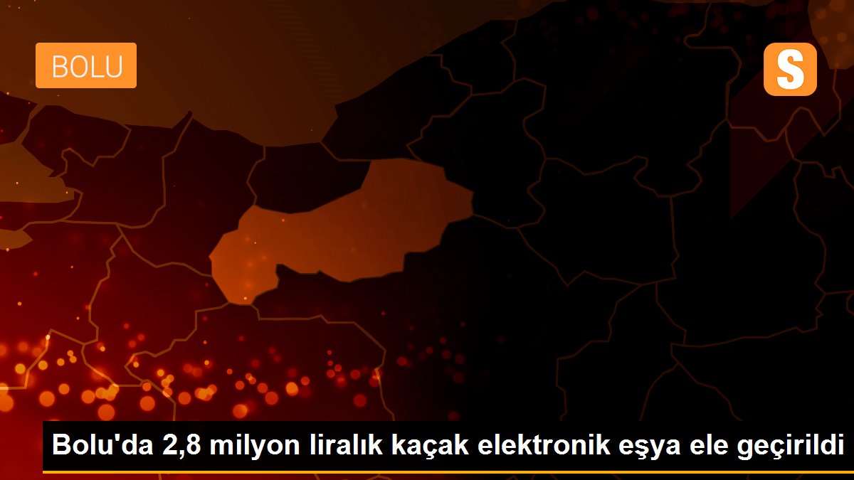 Bolu\'da 2,8 milyon liralık kaçak elektronik eşya ele geçirildi