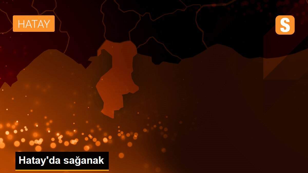 Hatay\'da sağanak