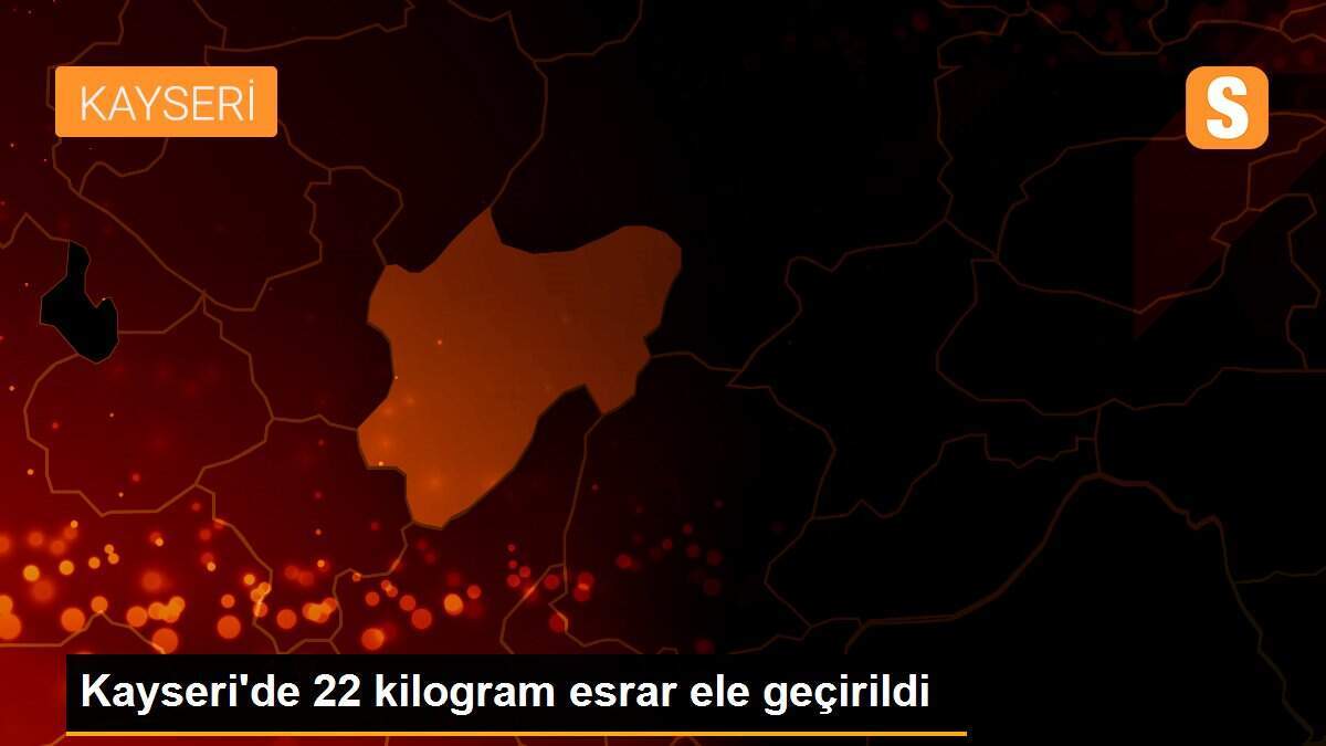 Kayseri\'de 22 kilogram esrar ele geçirildi