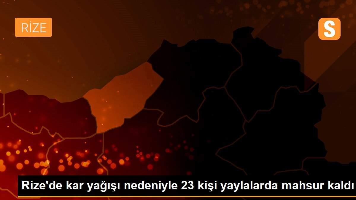Rize\'de kar yağışı nedeniyle 23 kişi yaylalarda mahsur kaldı