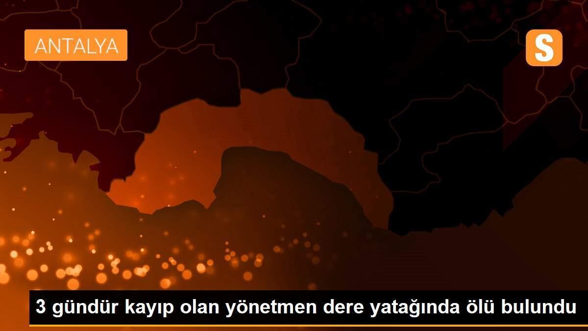 3 gündür kayıp olan yönetmen dere yatağında ölü bulundu