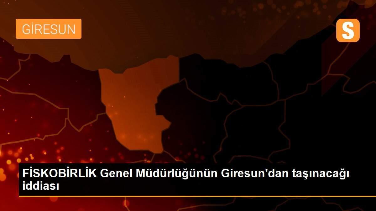 FİSKOBİRLİK Genel Müdürlüğünün Giresun\'dan taşınacağı iddiası