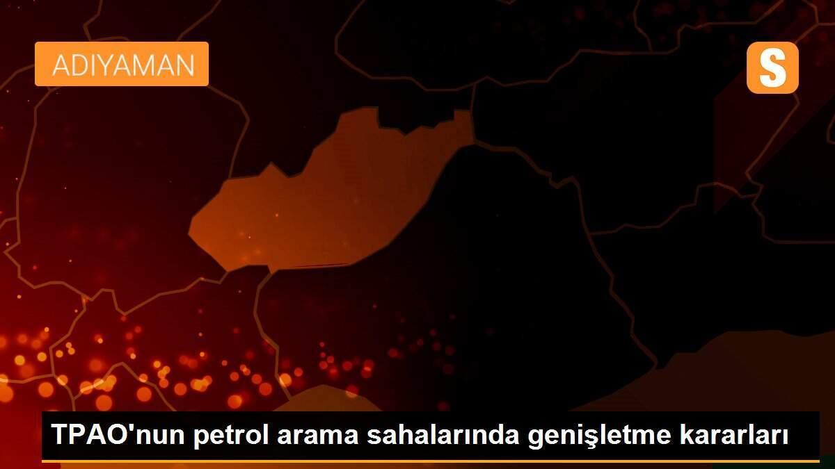 TPAO\'nun petrol arama sahalarında genişletme kararları