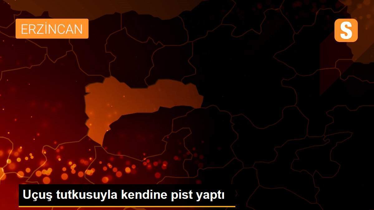Uçuş tutkusuyla kendine pist yaptı