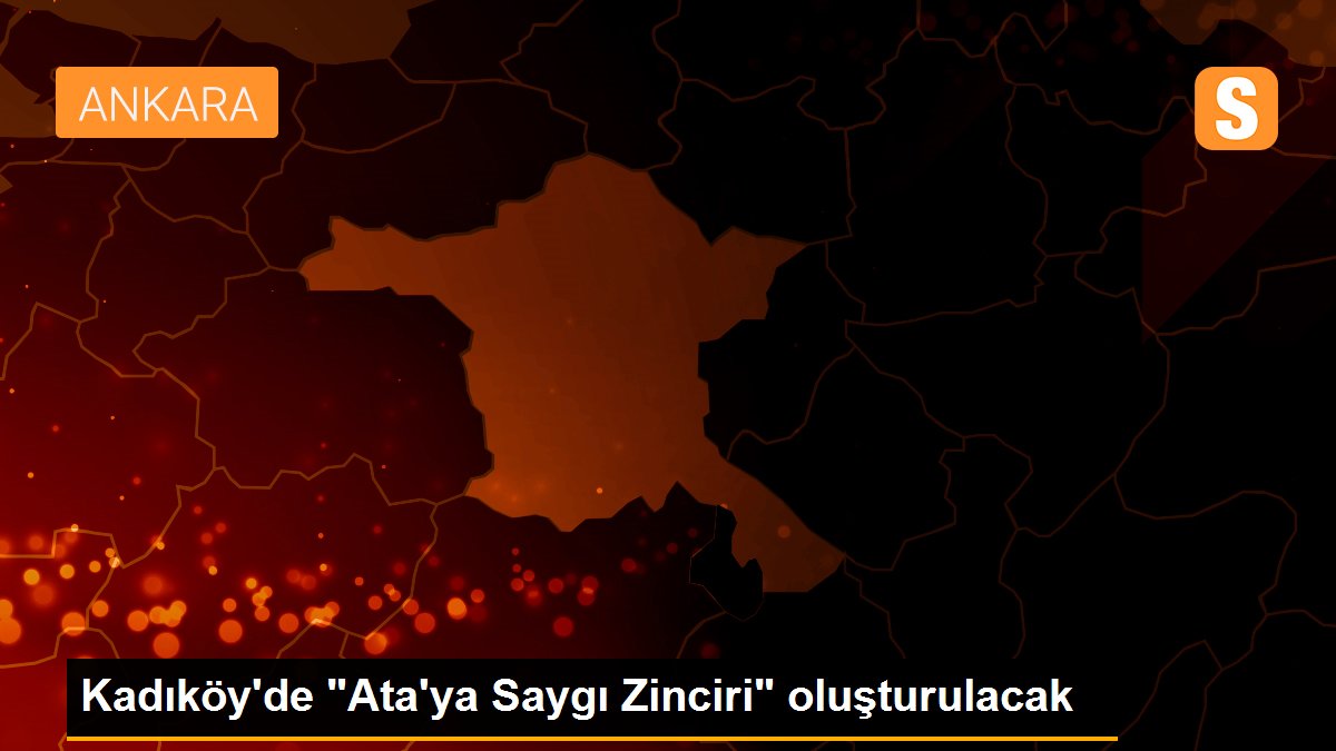 Kadıköy\'de "Ata\'ya Saygı Zinciri" oluşturulacak