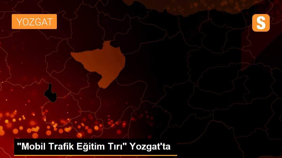 "Mobil Trafik Eğitim Tırı" Yozgat\'ta