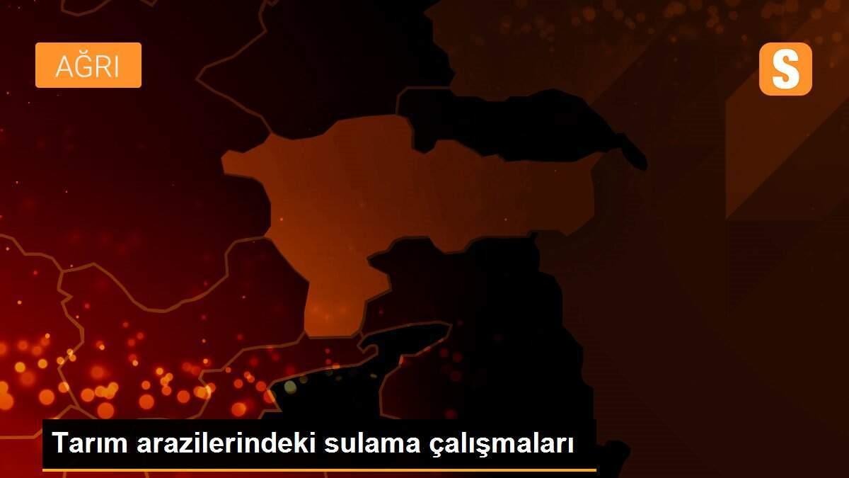 Tarım arazilerindeki sulama çalışmaları