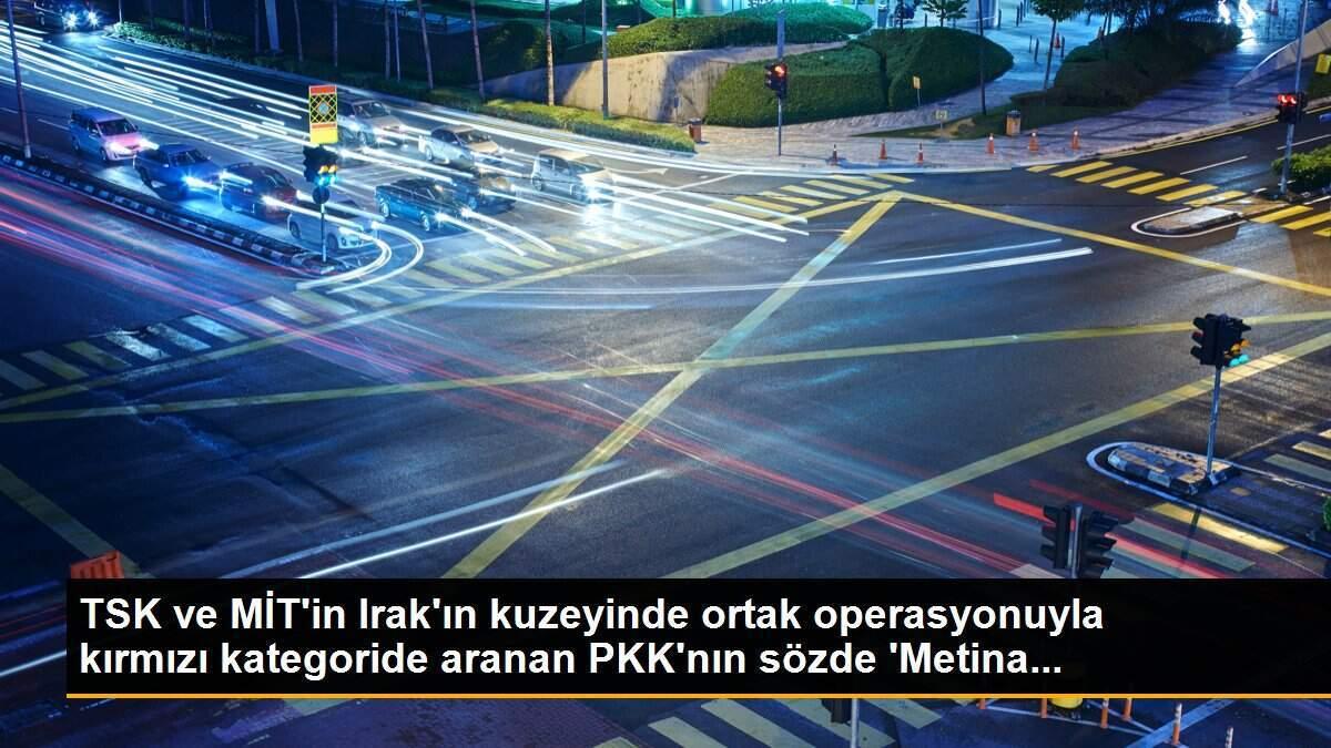 TSK ve MİT\'in Irak\'ın kuzeyinde ortak operasyonuyla kırmızı kategoride aranan PKK\'nın sözde \'Metina...