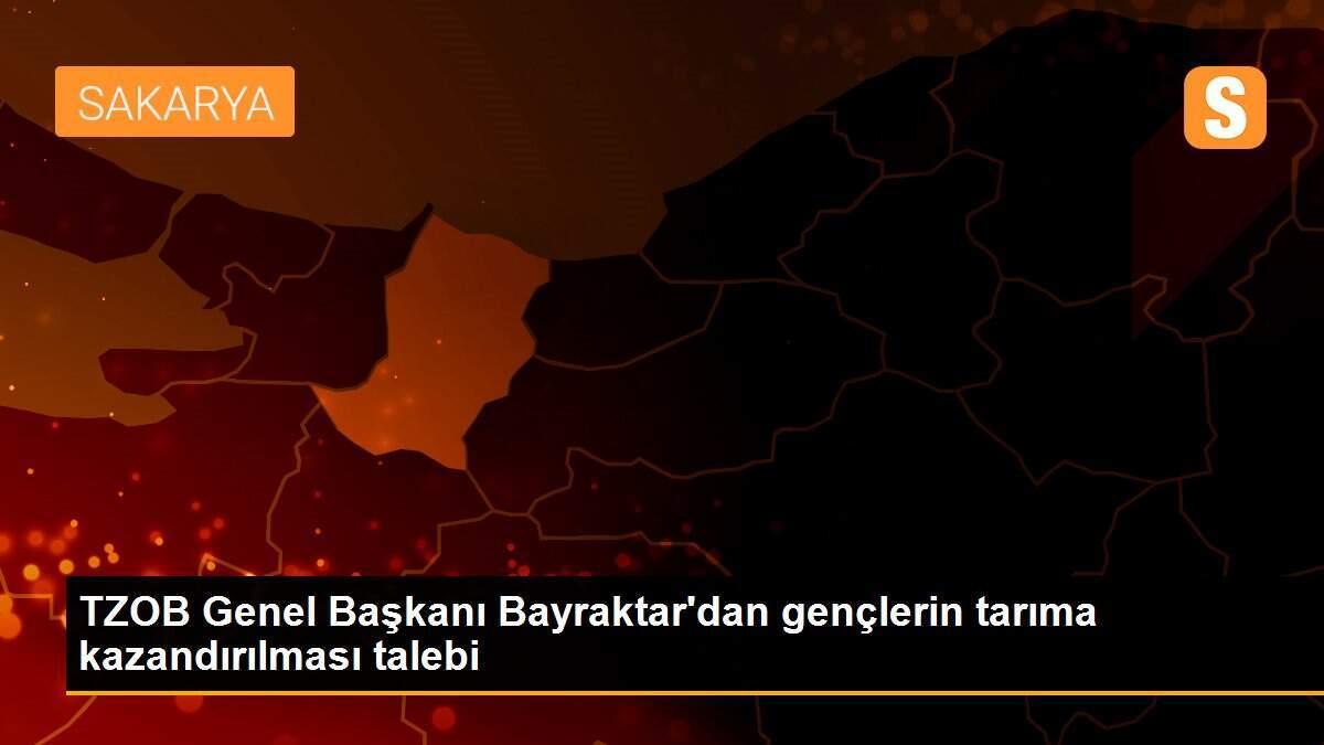 TZOB Genel Başkanı Bayraktar\'dan gençlerin tarıma kazandırılması talebi