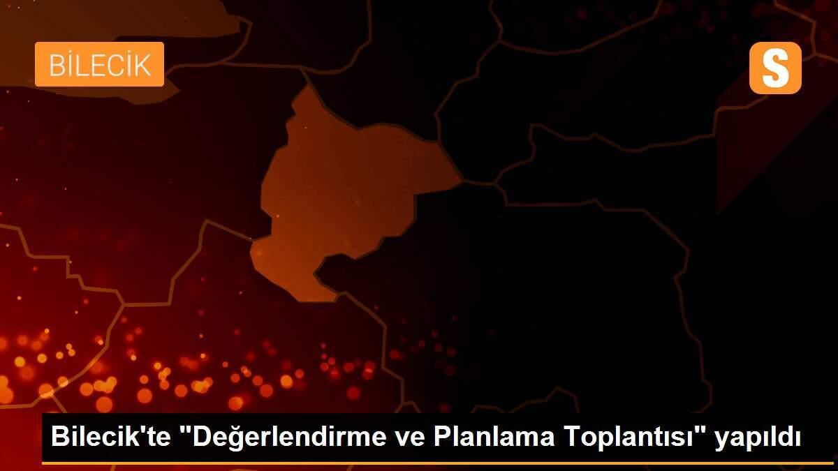 Bilecik\'te "Değerlendirme ve Planlama Toplantısı" yapıldı