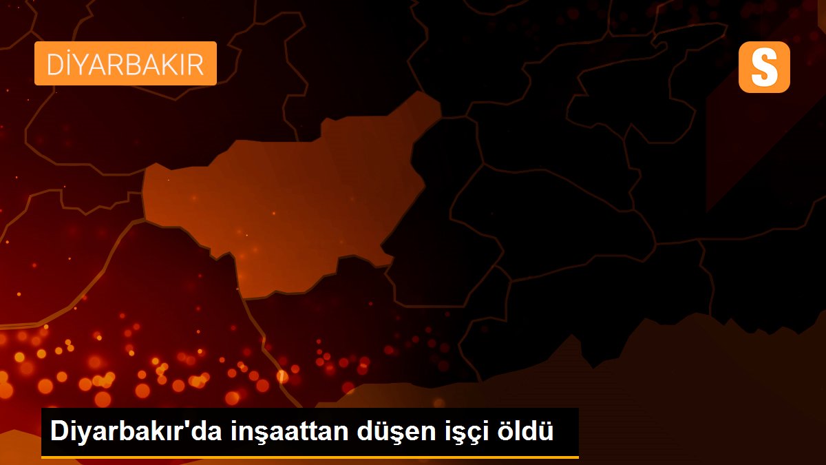 Diyarbakır\'da inşaattan düşen işçi öldü