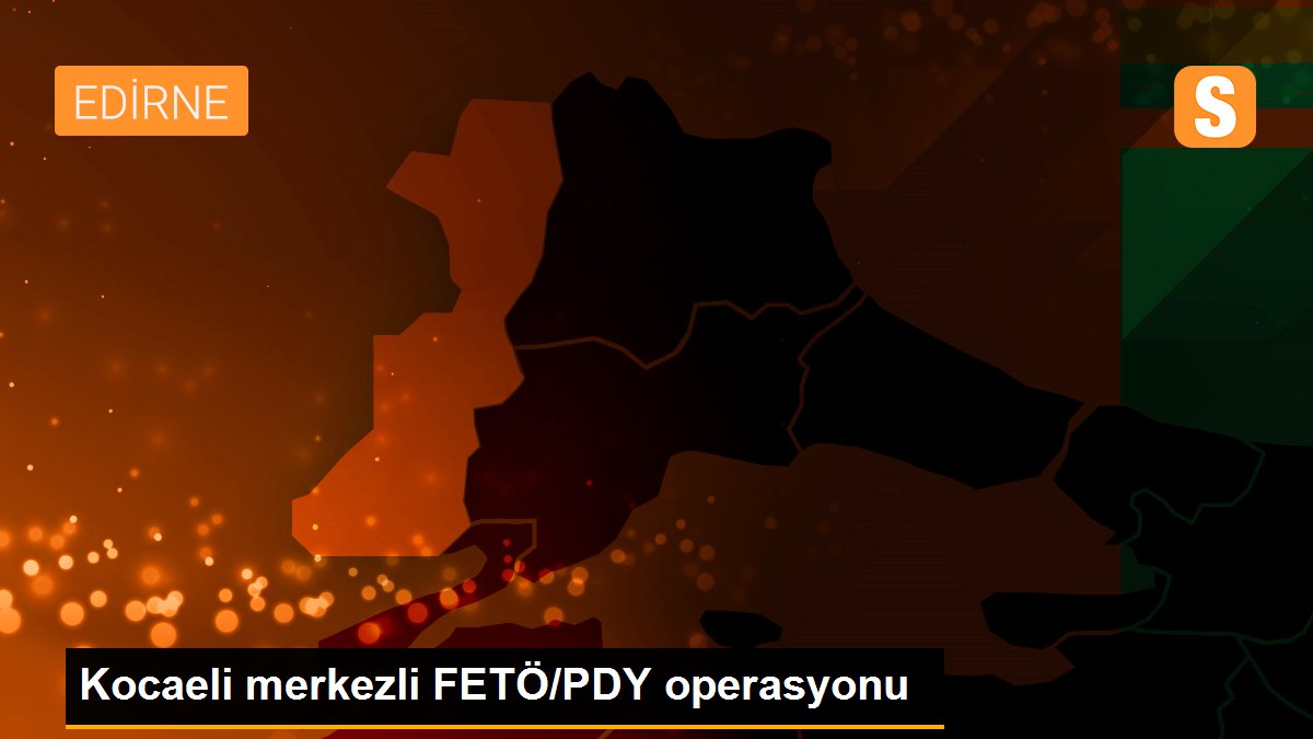 Kocaeli merkezli FETÖ/PDY operasyonu