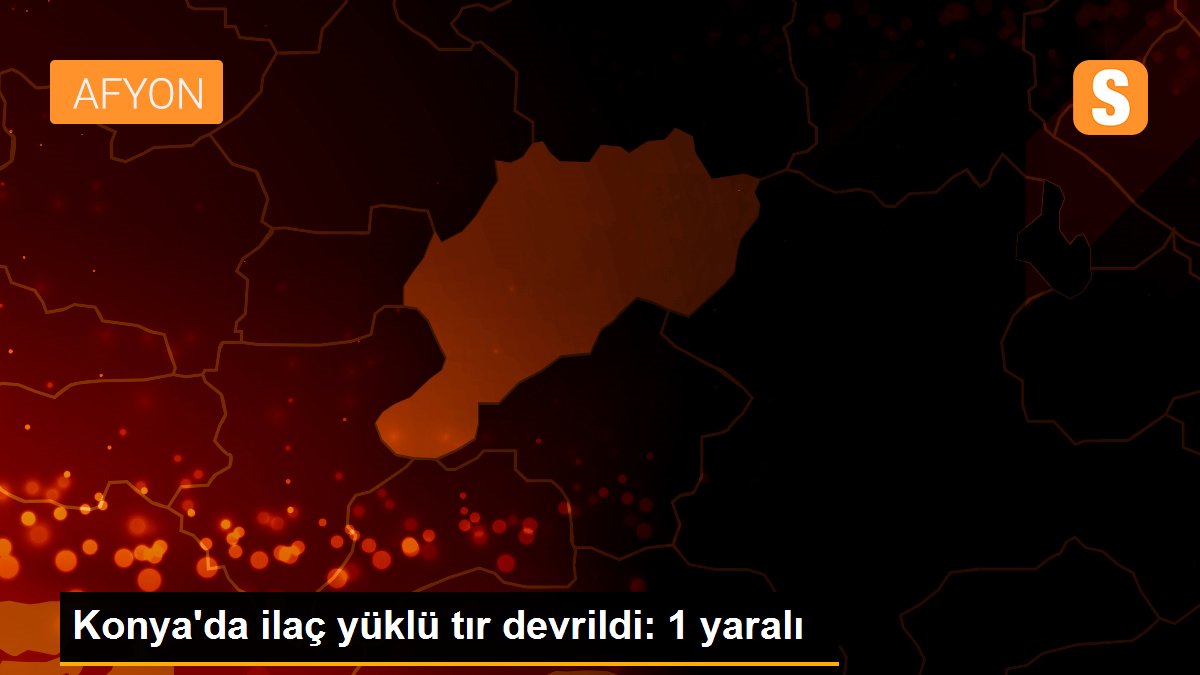 Konya\'da ilaç yüklü tır devrildi: 1 yaralı