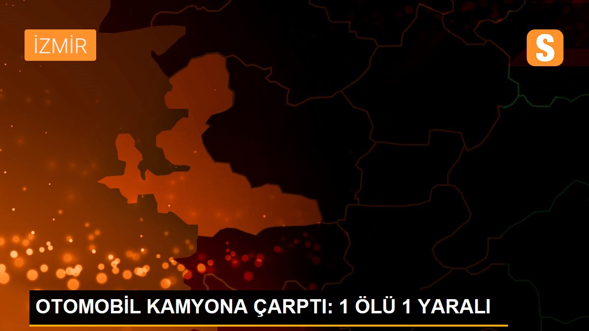 OTOMOBİL KAMYONA ÇARPTI: 1 ÖLÜ 1 YARALI