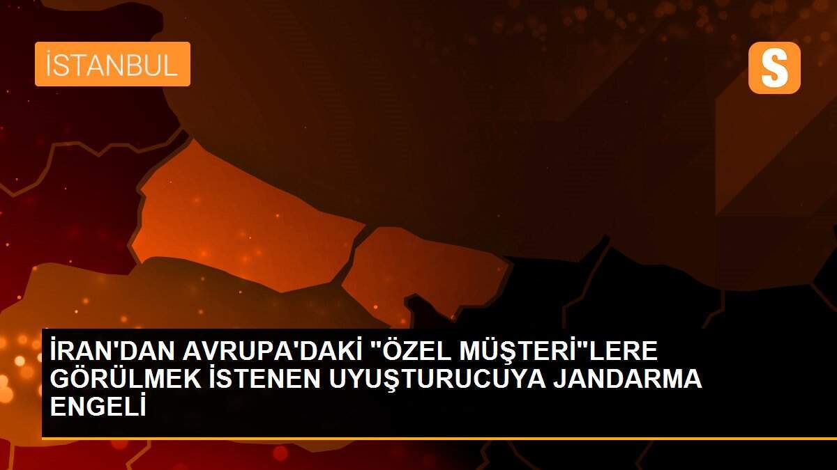 İRAN\'DAN AVRUPA\'DAKİ "ÖZEL MÜŞTERİ"LERE GÖRÜLMEK İSTENEN UYUŞTURUCUYA JANDARMA ENGELİ