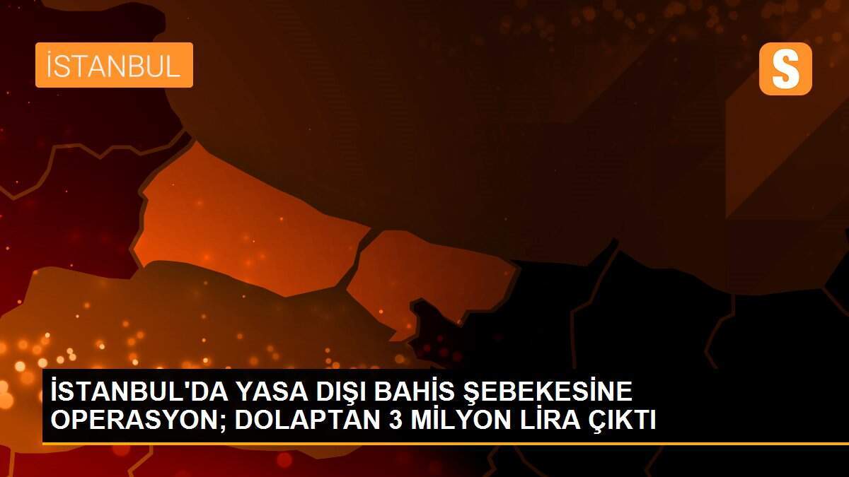 İSTANBUL\'DA YASA DIŞI BAHİS ŞEBEKESİNE OPERASYON; DOLAPTAN 3 MİLYON LİRA ÇIKTI