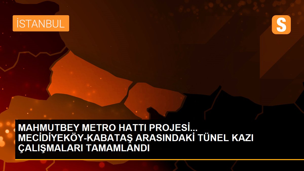 MAHMUTBEY METRO HATTI PROJESİ... MECİDİYEKÖY-KABATAŞ ARASINDAKİ TÜNEL KAZI ÇALIŞMALARI TAMAMLANDI