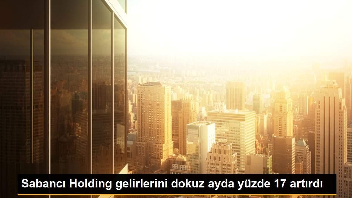 Sabancı Holding gelirlerini dokuz ayda yüzde 17 artırdı