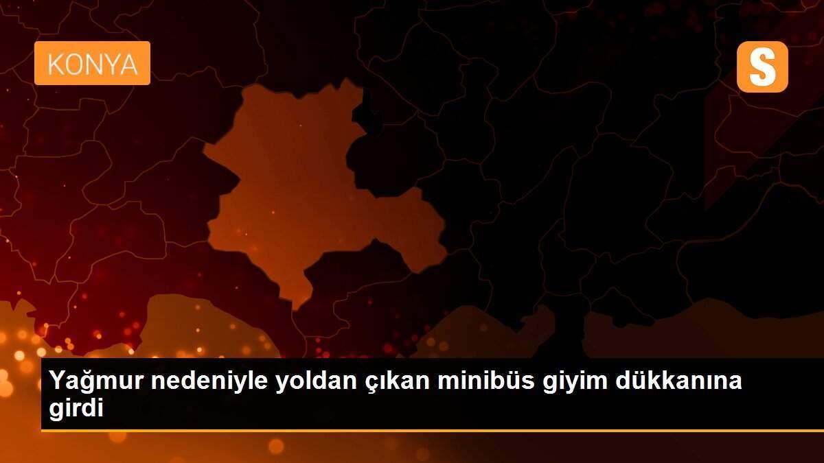 Yağmur nedeniyle yoldan çıkan minibüs giyim dükkanına girdi