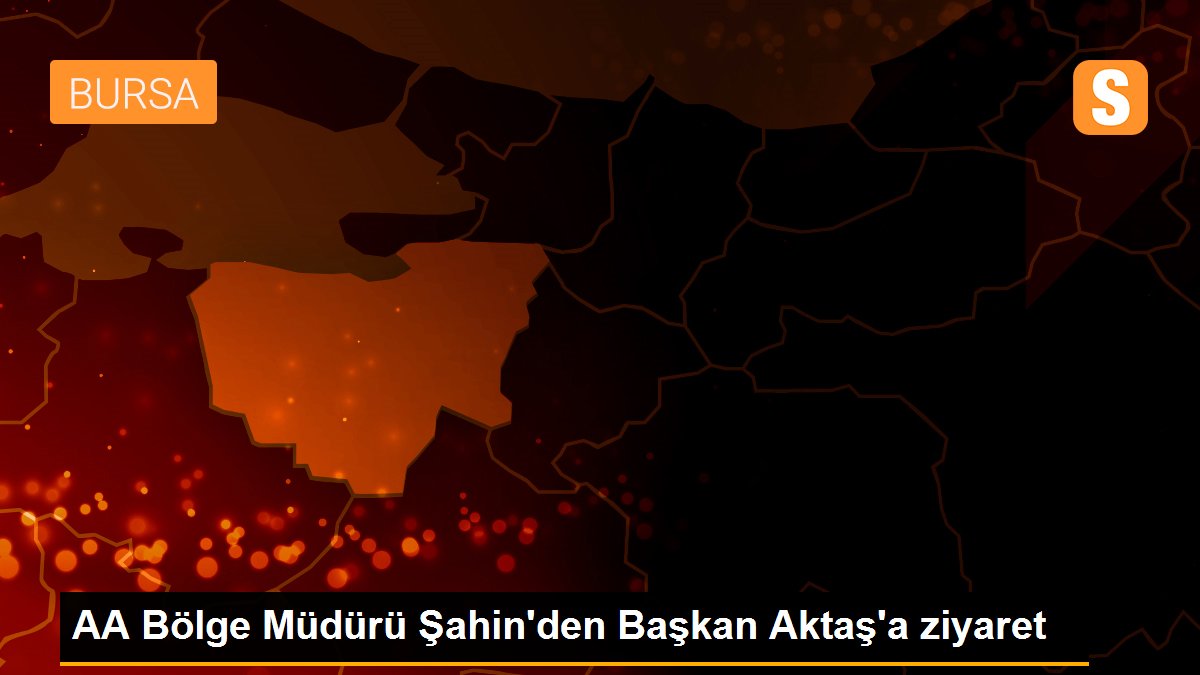 AA Bölge Müdürü Şahin\'den Başkan Aktaş\'a ziyaret