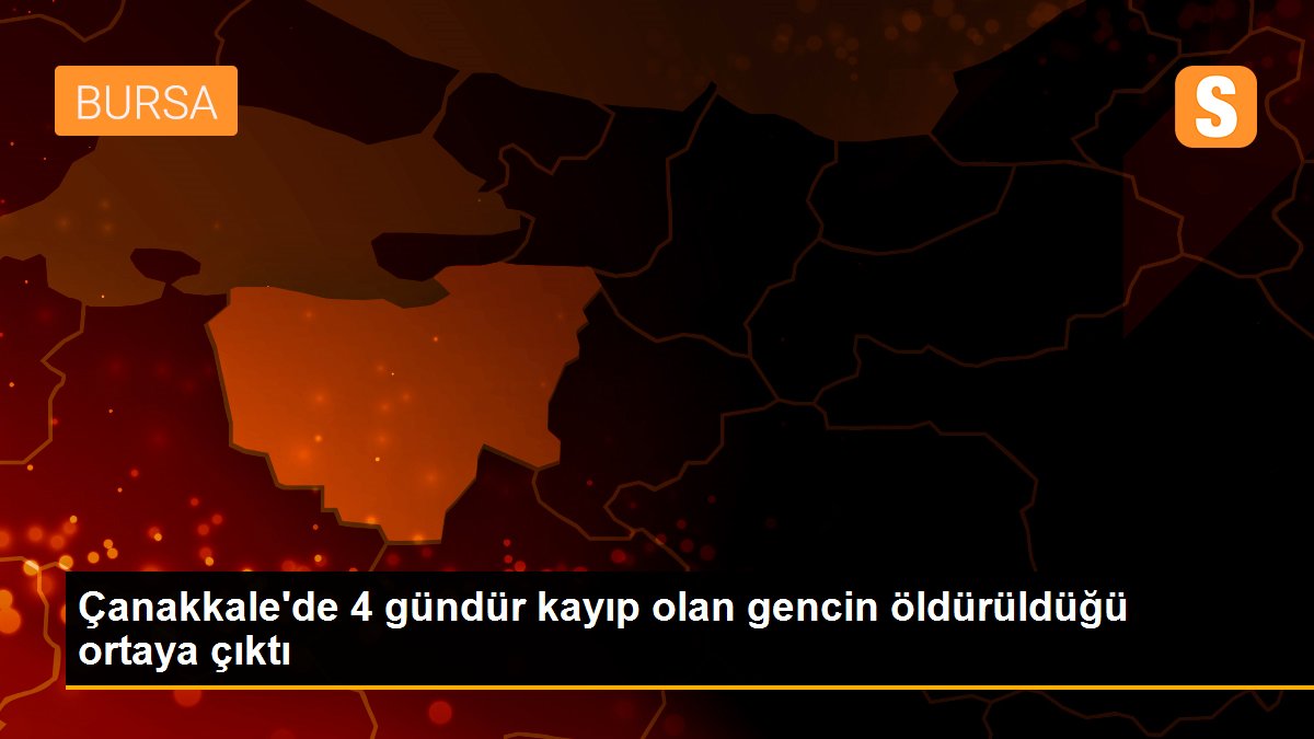 Çanakkale\'de 4 gündür kayıp olan gencin öldürüldüğü ortaya çıktı