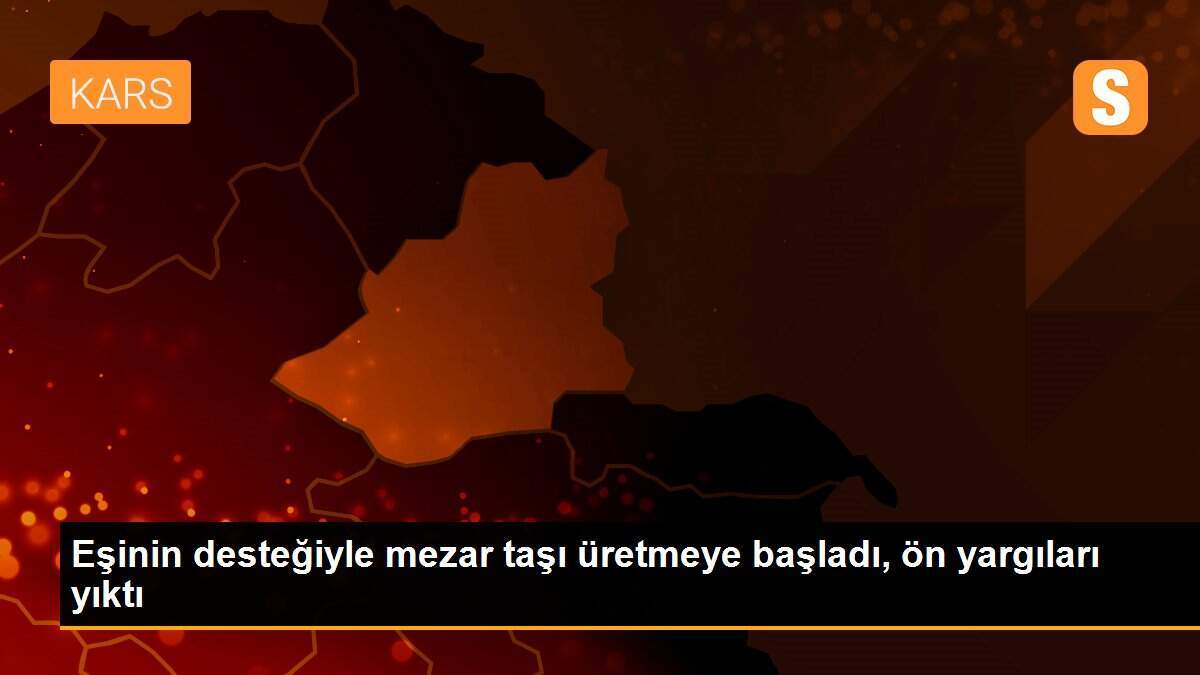 Eşinin desteğiyle mezar taşı üretmeye başladı, ön yargıları yıktı