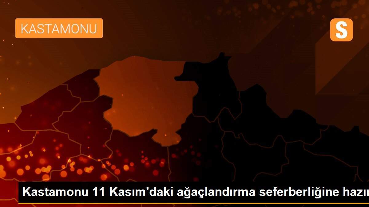 Kastamonu 11 Kasım\'daki ağaçlandırma seferberliğine hazır