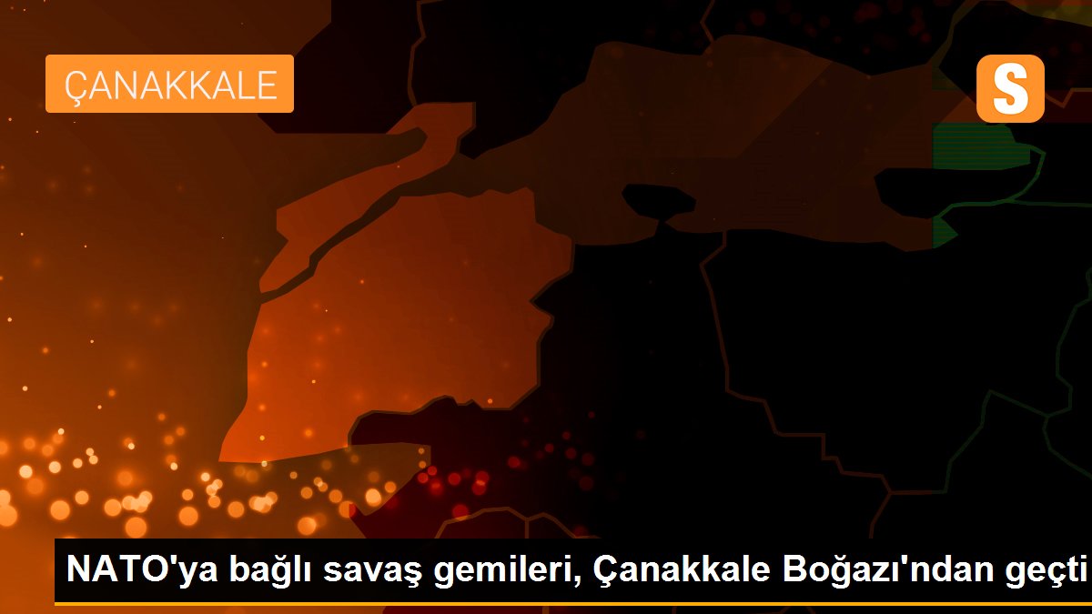 NATO\'ya bağlı savaş gemileri, Çanakkale Boğazı\'ndan geçti