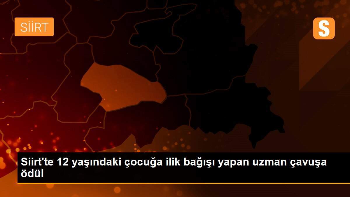 Siirt\'te 12 yaşındaki çocuğa ilik bağışı yapan uzman çavuşa ödül
