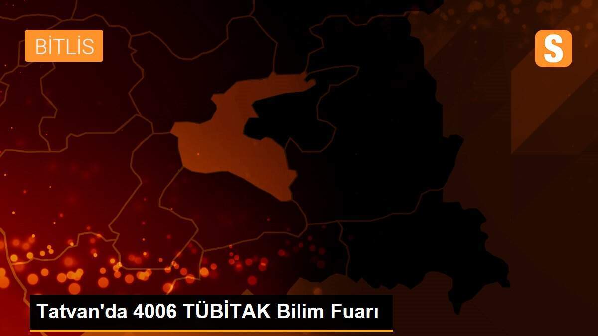 Tatvan\'da 4006 TÜBİTAK Bilim Fuarı