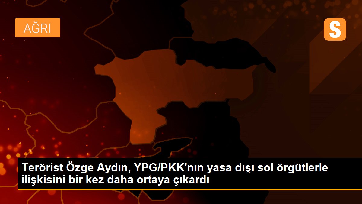 Terörist Özge Aydın, YPG/PKK\'nın yasa dışı sol örgütlerle ilişkisini bir kez daha ortaya çıkardı