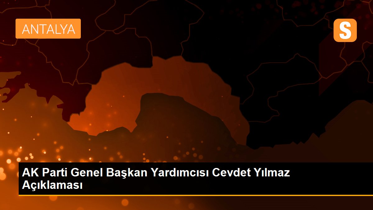 AK Parti Genel Başkan Yardımcısı Cevdet Yılmaz Açıklaması