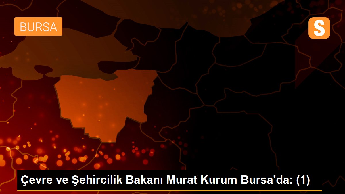 Çevre ve Şehircilik Bakanı Murat Kurum Bursa\'da: (1)