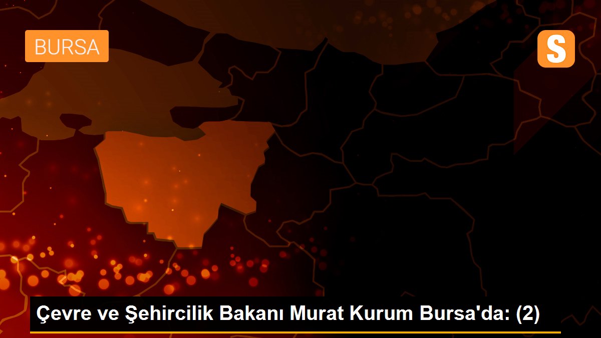 Çevre ve Şehircilik Bakanı Murat Kurum Bursa\'da: (2)