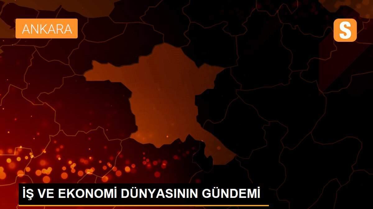 İŞ VE EKONOMİ DÜNYASININ GÜNDEMİ