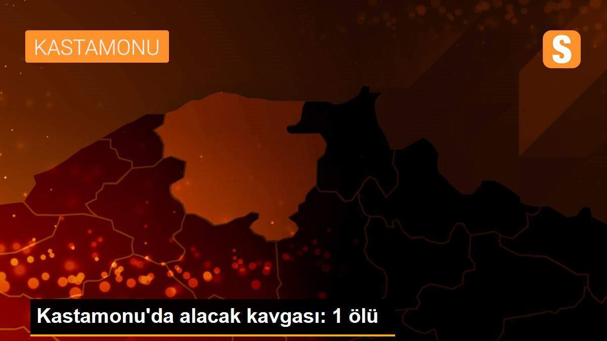 Kastamonu\'da alacak kavgası: 1 ölü