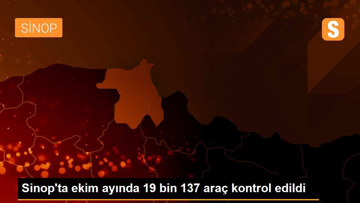 Sinop\'ta ekim ayında 19 bin 137 araç kontrol edildi