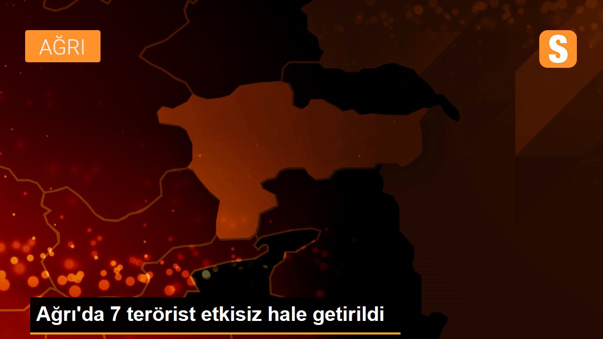 Ağrı\'da 7 terörist etkisiz hale getirildi