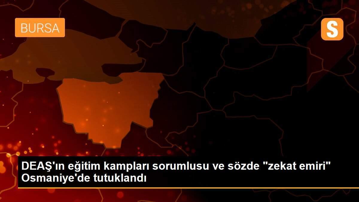 DEAŞ\'ın eğitim kampları sorumlusu ve sözde "zekat emiri" Osmaniye\'de tutuklandı