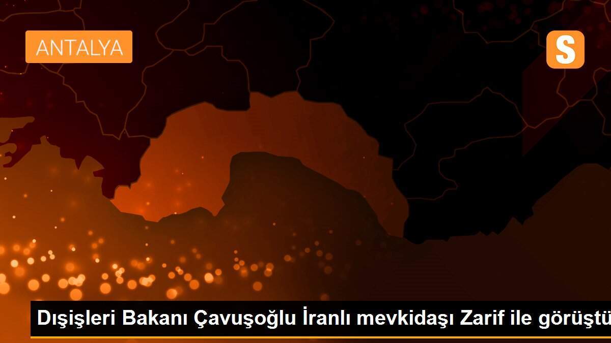 Dışişleri Bakanı Çavuşoğlu İranlı mevkidaşı Zarif ile görüştü