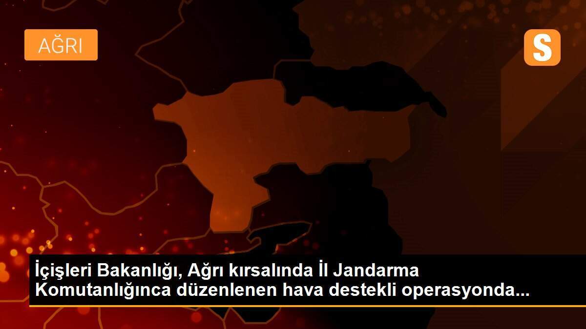 İçişleri Bakanlığı, Ağrı kırsalında İl Jandarma Komutanlığınca düzenlenen hava destekli operasyonda...