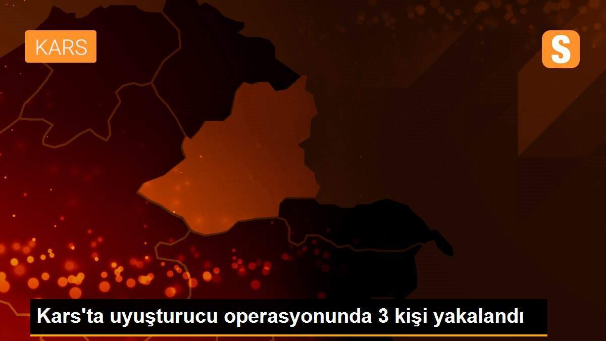 Kars\'ta uyuşturucu operasyonunda 3 kişi yakalandı
