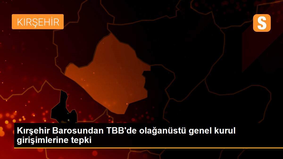 Kırşehir Barosundan TBB\'de olağanüstü genel kurul girişimlerine tepki