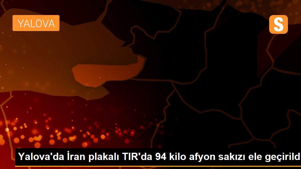 Yalova\'da İran plakalı TIR\'da 94 kilo afyon sakızı ele geçirildi