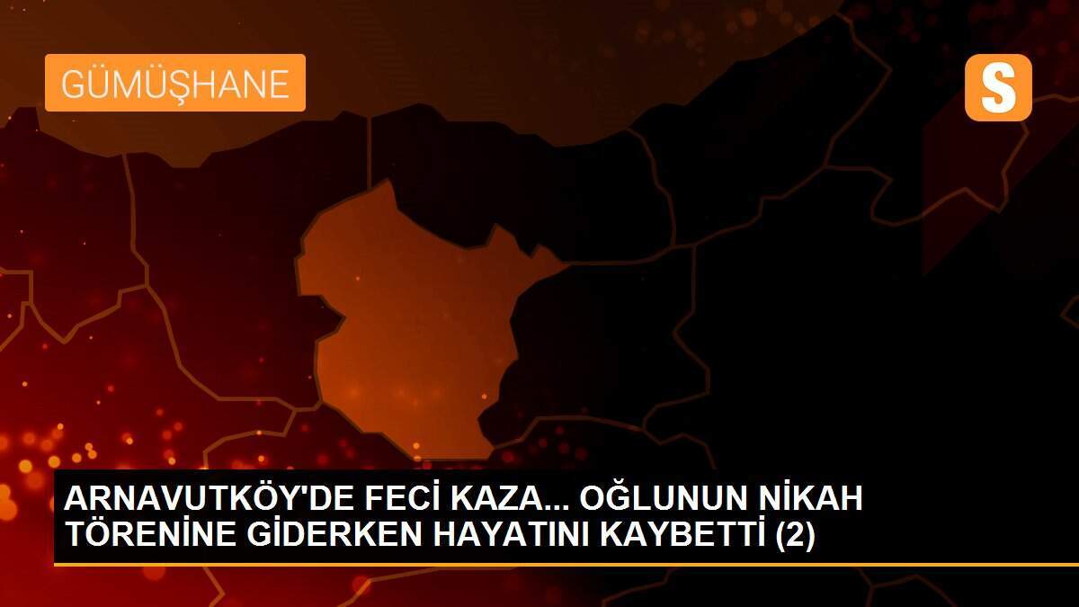 ARNAVUTKÖY\'DE FECİ KAZA... OĞLUNUN NİKAH TÖRENİNE GİDERKEN HAYATINI KAYBETTİ (2)