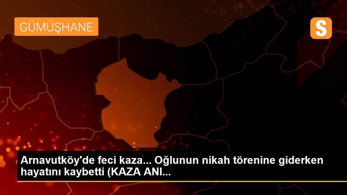 Arnavutköy\'de feci kaza... Oğlunun nikah törenine giderken hayatını kaybetti (KAZA ANI...
