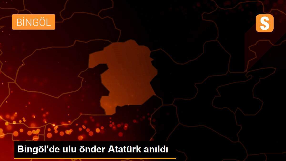 Bingöl\'de ulu önder Atatürk anıldı